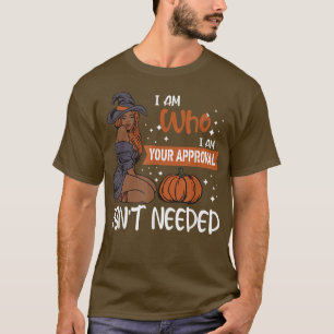 I am Who I am Your Approval Isnt Needed Melanin Wi T-Shirt