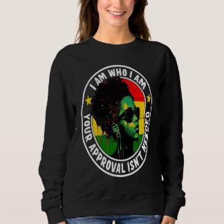 I Am Who I Am Your Approval Isn't Needed Sweatshirt