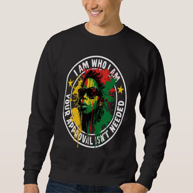 I Am Who I Am Your Approval Isn't Needed Sweatshirt (Front)