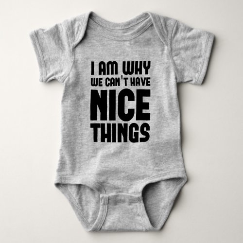 I Am Why We Cant Have Nice Things  Chic Baby Bodysuit