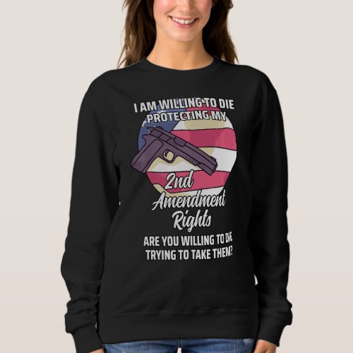 I Am Willing To Die Protecting My 2nd Amendment Ri Sweatshirt