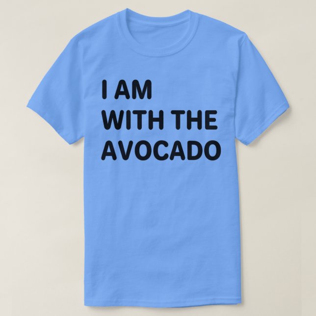 I AM WITH THE AVOCADO 10 T-Shirt (Design Front)