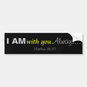 I AM with you always Bible Quote Customize It Bumper Sticker