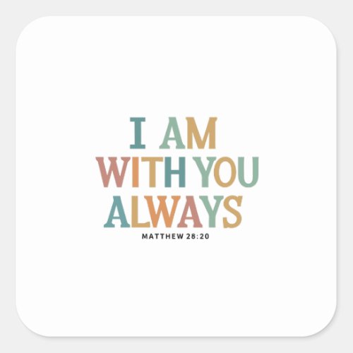 I Am With You Always Matthew 2820 Inspired Verse Square Sticker