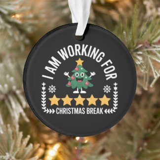 I Am Working For Christmas Break Xmas Tree Holiday Ornament