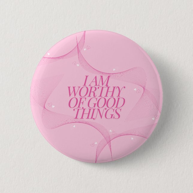 I am worthy of good things Quote, Pink Button (Front)