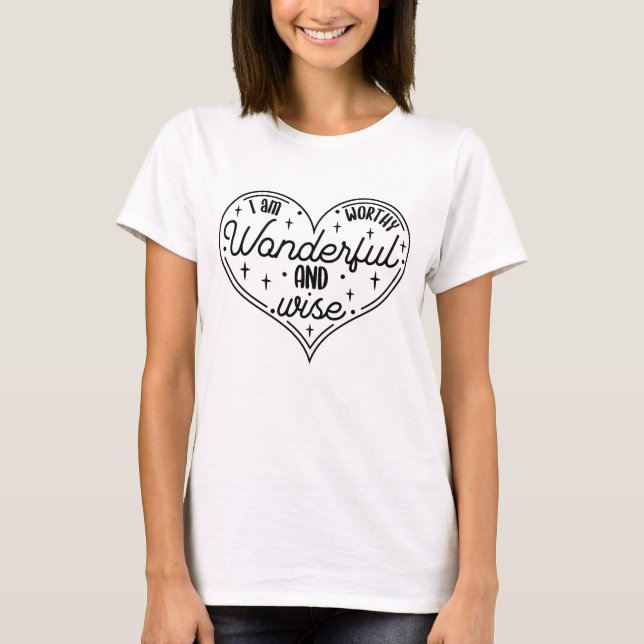 I am worthy wonderful and wise T-Shirt (Front)