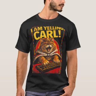I Am Yelling Carl Funny Angry Cat Meme Humor T-Shirt