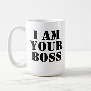 I Am Your Boss. Custom Coffee Mug