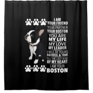 I Am Your Friend Your Partner Your Boston Terrier Shower Curtain