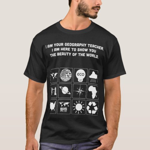 I am your geography teacher T_Shirt