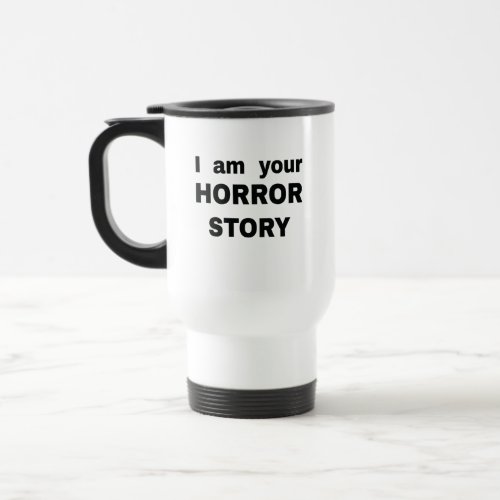 I am your horror story  travel mug