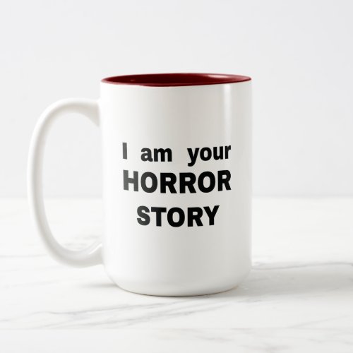 I am your horror story Two_Tone coffee mug