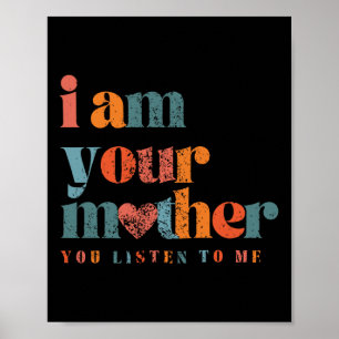I Am Your Mother Vintage You Listen To Me Mother's Poster