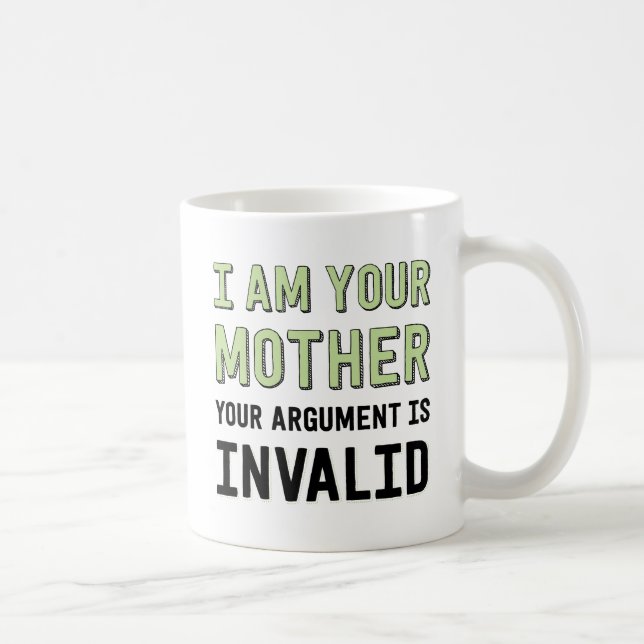 I Am Your Mother Your Argument Is Invalid Coffee Mug (Right)