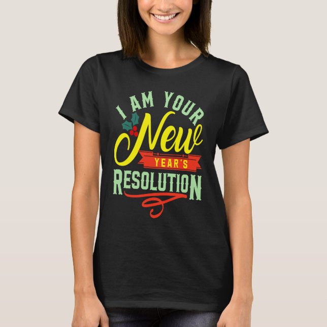 I am your New Years Eve Resolution T-Shirt (Front)