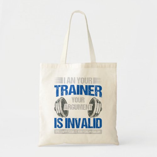 I Am Your Trainer Your Argument Is Invalid PT Gym  Tote Bag