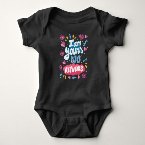 I am Yours No Refunds Baby Bodysuit