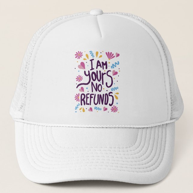 I am Yours No Refunds Trucker Hat (Front)