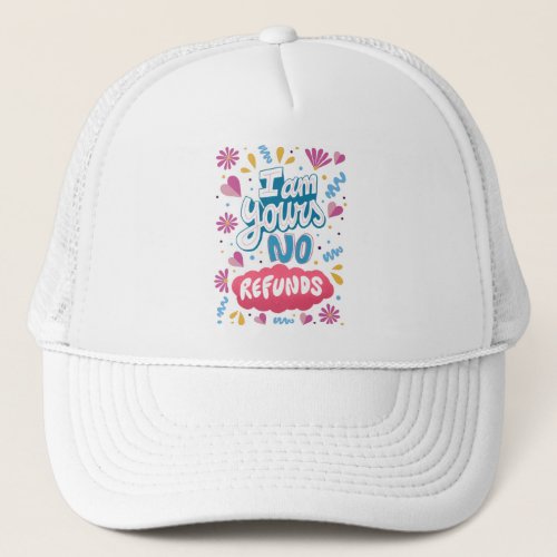 I am Yours No Refunds Trucker Hat
