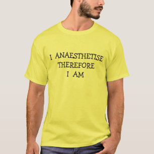 I ANAESTHETISE THEREFORE I AM T-Shirt