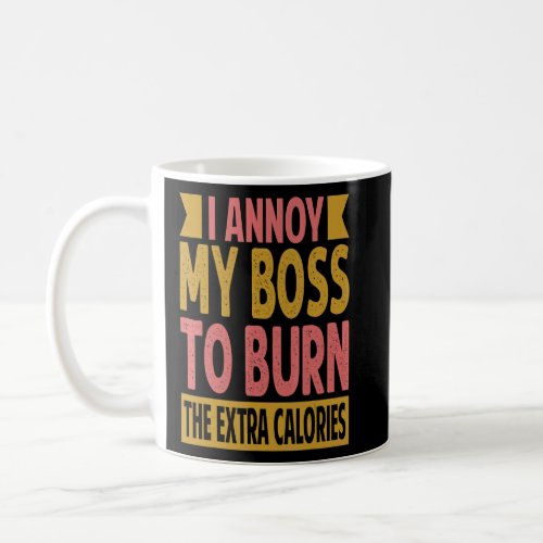 I Annoy My Boss To Burn The Extra Calories   2  Coffee Mug