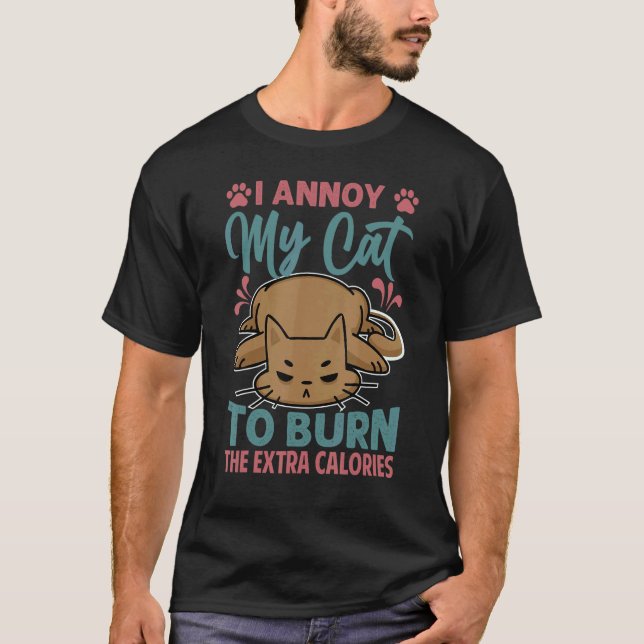 I Annoy My Cat To Burn The Extra Calories   Cats 3 T-Shirt (Front)
