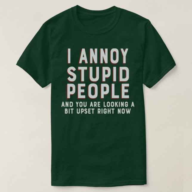 I annoy stupid people and you are looking a bit up T-Shirt (Design Front)