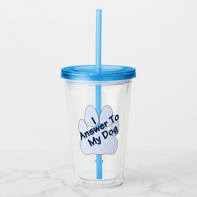 I Answer To My Dog W/Paw Acrylic Tumbler (Front)