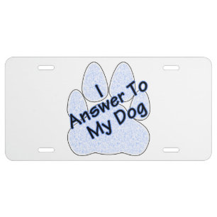 I Answer To My Dog W/Paw Car License Plate