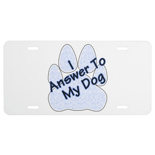 I Answer To My Dog W/Paw Car License Plate (Front)