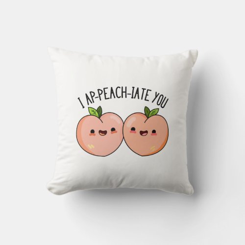 I Ap_peach_ciate You Funny Peach Pun  Throw Pillow