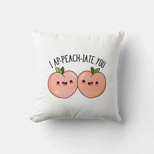 I Ap-peach-ciate You Funny Peach Pun  Throw Pillow (Front)
