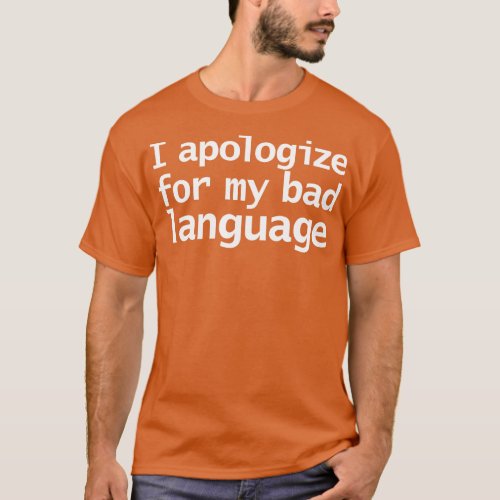 I Apologize For My Bad Language Funny Quotes T_Shirt