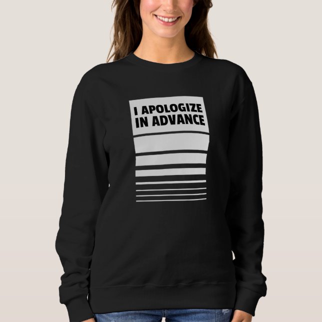 I Apologize in Advance     Apologies Sweatshirt (Front)
