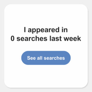 I Appeared In 0 Searches Last Week Square Sticker