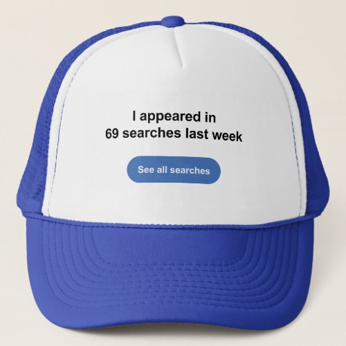 I Appeared In 69 Searches Last Week Trucker Hat