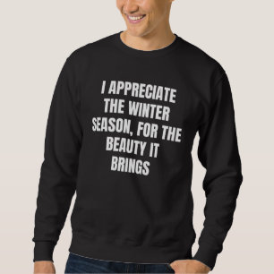 I appreciate the winter season for the beauty it b sweatshirt