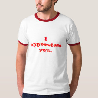 I appreciate you. T-Shirt