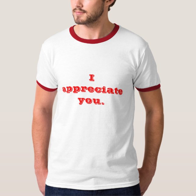 I appreciate you. T-Shirt (Front)