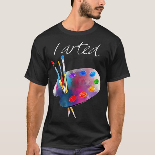 I Arted  Artist 2 T_Shirt