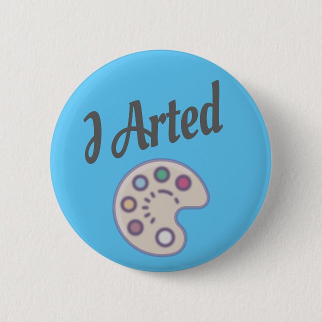 I Arted, Artist Art Teacher Painter Funny Button (Front)