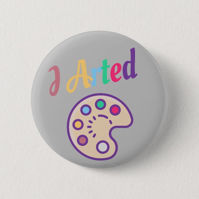 I Arted, Artist Art Teacher Painter Funny Button (Front)