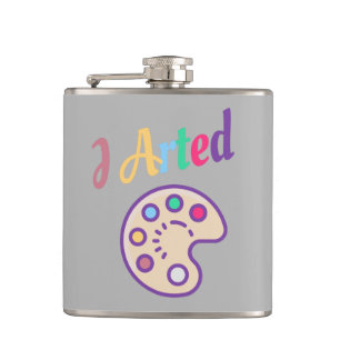 I Arted, Artist Art Teacher Painter Funny Flask