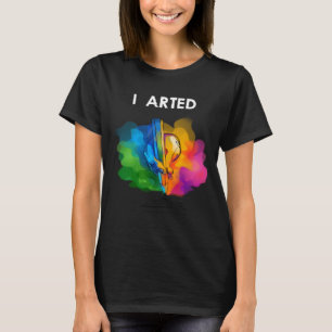 I Arted Funny Art Cool Graphic Colorful Artist Gif T-Shirt
