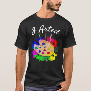 I Arted Funny Artist Palette Brushes T-Shirt