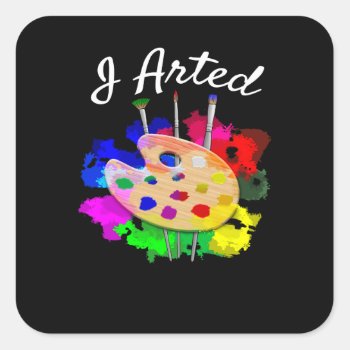 I Arted Funny Artist Square Sticker by packratgraphics at Zazzle