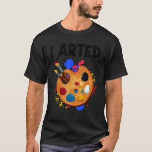 I Arted Graphic Painting Painter Paint Artwork Art T-Shirt