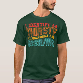 I As Thirsty My Pronouns Are Beerme Quote T-Shirt
