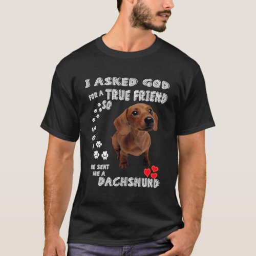 I Ask God For A True Friend He Sent Me A Dachshund T_Shirt
